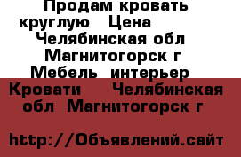 Продам кровать круглую › Цена ­ 6 000 - Челябинская обл., Магнитогорск г. Мебель, интерьер » Кровати   . Челябинская обл.,Магнитогорск г.